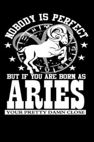 Cover of Nobody Is Perfect But If You Are Born as Aries Your Pretty Damn Close