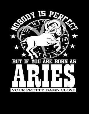 Cover of Nobody Is Perfect But If You Are Born as Aries Your Pretty Damn Close