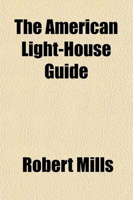 Book cover for The American Light-House Guide; With Sailing Directions, for the Use of the Mariner with a General View of the Coast from the St. Lawrence to the Rio de Norte, Including and Account of the Lights on the Gulf of Mexico, Carribean [Sic] Sea, and the South Americ