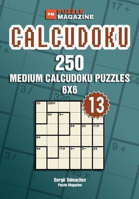 Book cover for Calcudoku - 250 Medium Puzzles 6x6 (Volume 13)