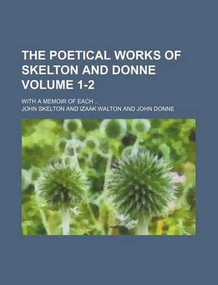 Book cover for The Poetical Works of Skelton and Donne Volume 1-2; With a Memoir of Each