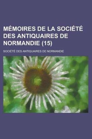 Cover of Memoires de La Societe Des Antiquaires de Normandie (15)