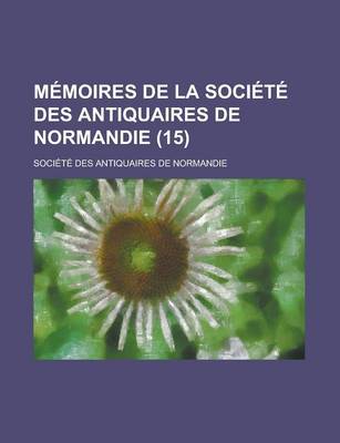 Book cover for Memoires de La Societe Des Antiquaires de Normandie (15)