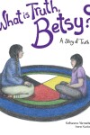 Book cover for What is Truth, Betsy?