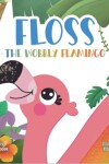 Book cover for Floss the Wobbly Flamingo