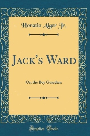 Cover of Jack's Ward: Or, the Boy Guardian (Classic Reprint)