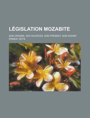 Book cover for Legislation Mozabite; Son Origine, Ses Sources, Son Present, Son Avenir