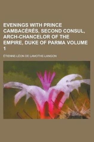 Cover of Evenings with Prince Cambaceres, Second Consul, Arch-Chancelor of the Empire, Duke of Parma Volume 1