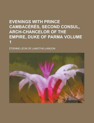 Book cover for Evenings with Prince Cambaceres, Second Consul, Arch-Chancelor of the Empire, Duke of Parma Volume 1