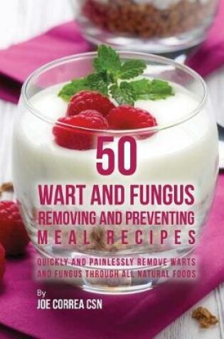 Cover of 50 Wart and Fungus Removing and Preventing Meal Recipes