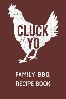 Book cover for Cluck Yo Family BBQ Recipe Book