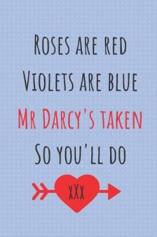 Cover of Roses Are Red Violets Are Blue Mr Darcy's Taken So You'll Do
