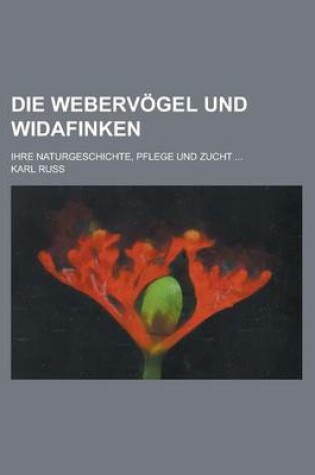 Cover of Die Webervogel Und Widafinken; Ihre Naturgeschichte, Pflege Und Zucht ...