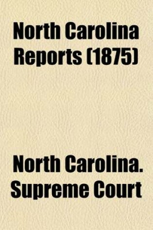 Cover of North Carolina Reports (Volume 73); Cases Argued and Determined in the Supreme Court of North Carolina