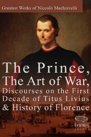 Cover of Greatest Works of Niccolo Machiavelli: The Prince, The Art of War, Discourses on the First Decade of Titus Livius & History of Florence