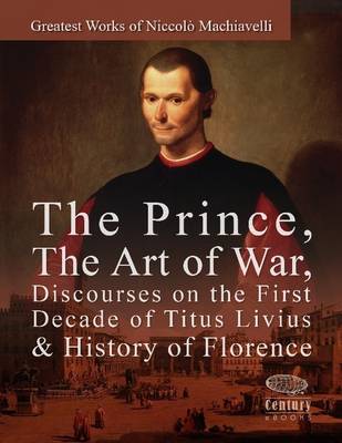 Book cover for Greatest Works of Niccolo Machiavelli: The Prince, The Art of War, Discourses on the First Decade of Titus Livius & History of Florence