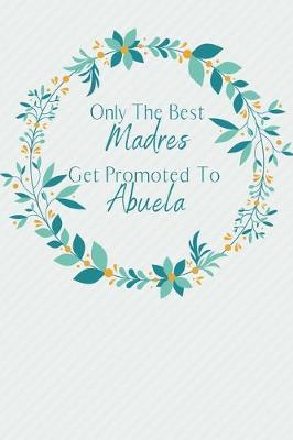 Book cover for Only The Best Madres Get Promoted To Abuela