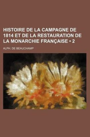 Cover of Histoire de La Campagne de 1814 Et de La Restauration de La Monarchie Francaise (2)