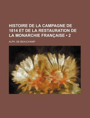 Book cover for Histoire de La Campagne de 1814 Et de La Restauration de La Monarchie Francaise (2)