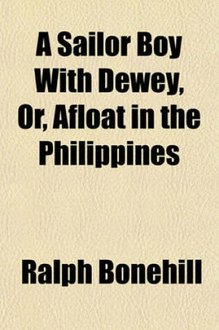Cover of A Sailor Boy with Dewey, Or, Afloat in the Philippines
