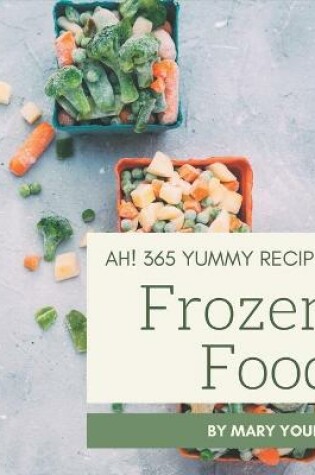Cover of Ah! 365 Yummy Frozen Food Recipes