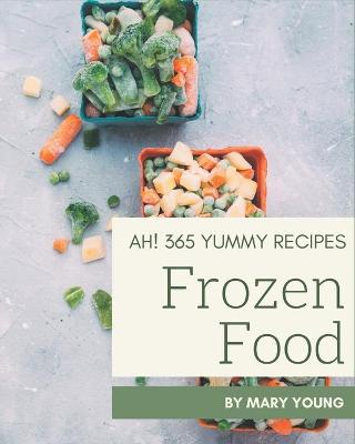 Book cover for Ah! 365 Yummy Frozen Food Recipes