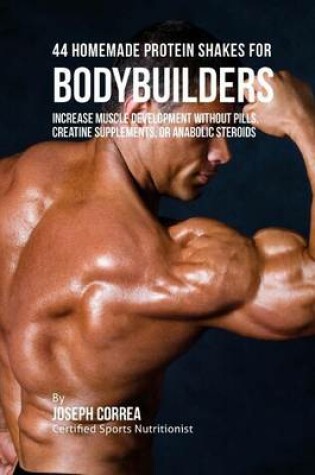 Cover of 44 Homemade Protein Shakes for Bodybuilders