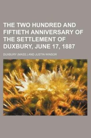 Cover of The Two Hundred and Fiftieth Anniversary of the Settlement of Duxbury, June 17, 1887