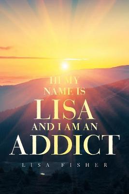 Book cover for Hi My Name Is Lisa and I Am an Addict