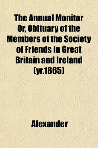Cover of The Annual Monitor Or, Obituary of the Members of the Society of Friends in Great Britain and Ireland (Yr.1865)