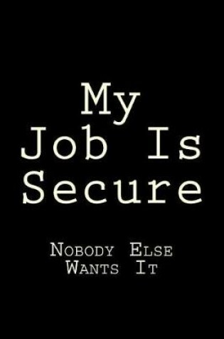 Cover of My Job Is Secure Nobody Else Wants It