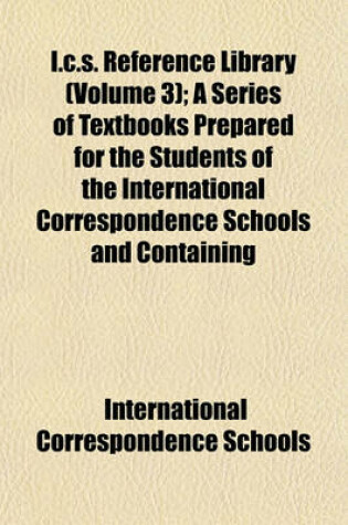 Cover of I.C.S. Reference Library (Volume 3); A Series of Textbooks Prepared for the Students of the International Correspondence Schools and Containing