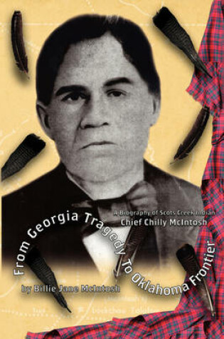 Cover of From Georgia Tragedy to Oklahoma Frontier - A Biography of Scots Creek Indian Chief Chilly McIntosh