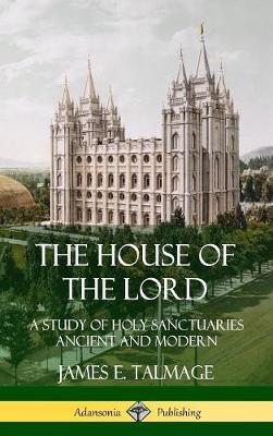 Book cover for The House of the Lord: A Study of Holy Sanctuaries Ancient and Modern (Hardcover)