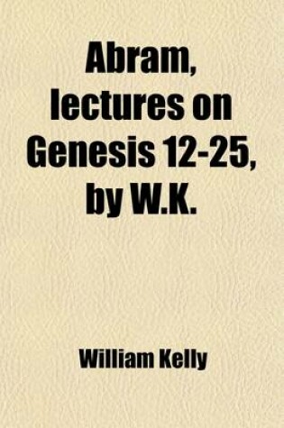 Cover of Abram, Lectures on Genesis 12-25, by W.K.