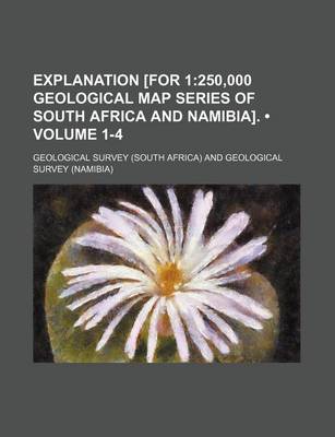 Book cover for Explanation [For 1 (Volume 1-4); 250,000 Geological Map Series of South Africa and Namibia].