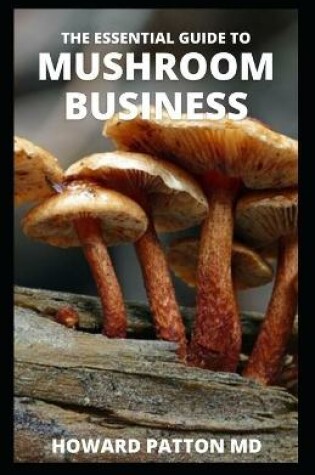 Cover of The Essential Guide to Mushroom Business