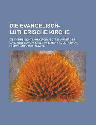 Book cover for Die Evangelisch-Lutherische Kirche; Die Wahre Sichtbare Kirche Gottes Auf Erden