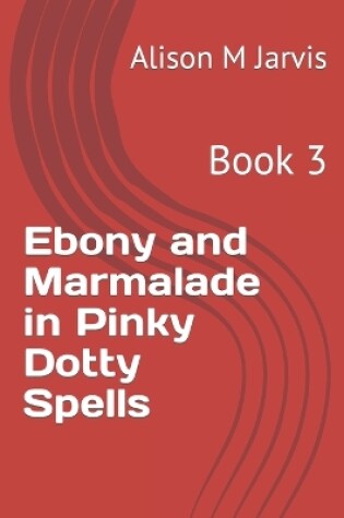 Cover of Ebony and Marmalade in Pinky Dotty Spells