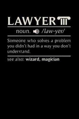 Book cover for Lawyer noun. /law-yer/ Someone Who Solves A Problem You Didn't Had In A way You don't Unterstand See Also