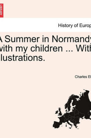 Cover of A Summer in Normandy with My Children ... with Illustrations.