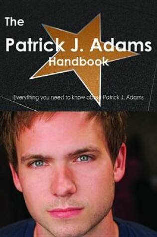 Cover of The Patrick J. Adams Handbook - Everything You Need to Know about Patrick J. Adams