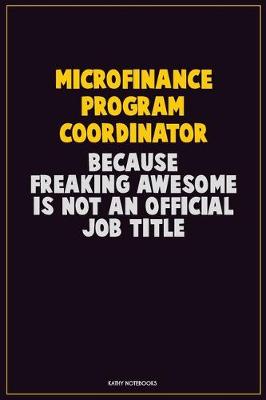 Book cover for Microfinance Program Coordinator, Because Freaking Awesome Is Not An Official Job Title