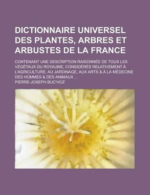 Book cover for Dictionnaire Universel Des Plantes, Arbres Et Arbustes de La France; Contenant Une Description Raisonnee de Tous Les Vegetaux Du Royaume, Consideres R