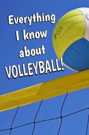 Cover of Everything I Know About Volleyball