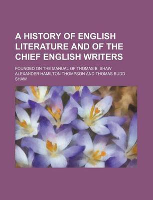 Book cover for A History of English Literature and of the Chief English Writers; Founded on the Manual of Thomas B. Shaw