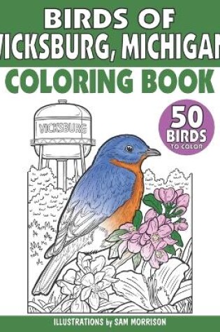 Cover of Birds of Vicksburg Michigan Coloring Book for Kids, Teens & Adults