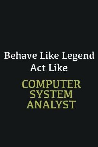 Cover of Behave like Legend Act Like computer system analyst