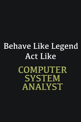 Book cover for Behave like Legend Act Like computer system analyst