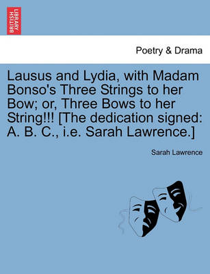 Book cover for Lausus and Lydia, with Madam Bonso's Three Strings to Her Bow; Or, Three Bows to Her String!!! [The Dedication Signed